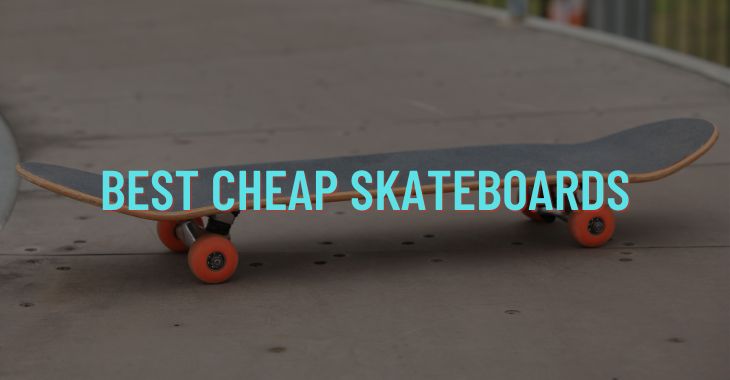 11+ Best Cheap Skateboards In 2022 (Top Budget Skateboard)