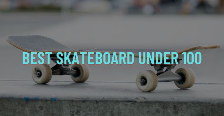 Top 9 Best Skateboard Under 100 Dollars (2022)