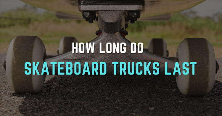 How Long Do Skateboard Trucks Last? – Guiding Tips