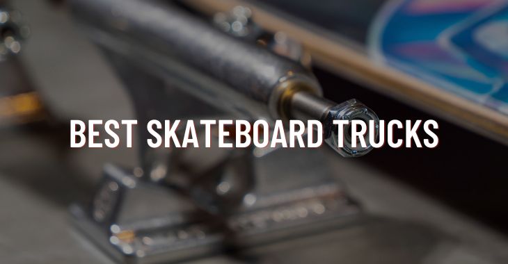 Top 15 Best Skateboard Trucks in 2022 (Reviewed & Tested)